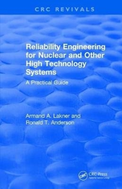 Reliability Engineering for Nuclear and Other High Technology Systems (1985) : A practical guide, Hardback Book