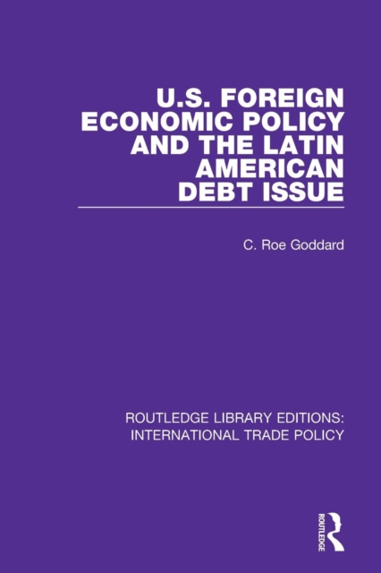 U.S. Foreign Economic Policy and the Latin American Debt Issue, Paperback / softback Book