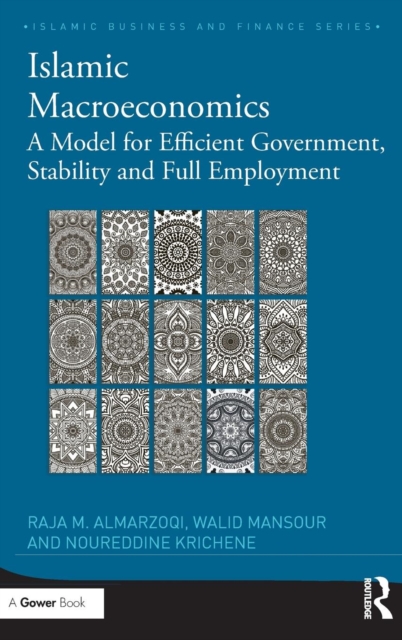 Islamic Macroeconomics : A Model for Efficient Government, Stability and Full Employment, Hardback Book