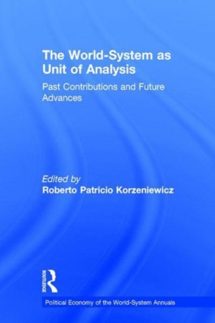 The World-System as Unit of Analysis : Past Contributions and Future Advances, Hardback Book