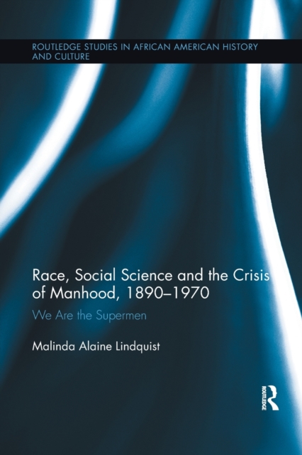 Race, Social Science and the Crisis of Manhood, 1890-1970 : We are the Supermen, Paperback / softback Book