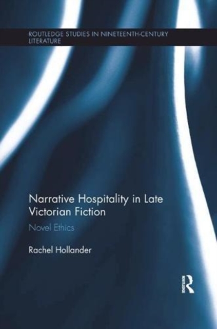 Narrative Hospitality in Late Victorian Fiction : Novel Ethics, Paperback / softback Book
