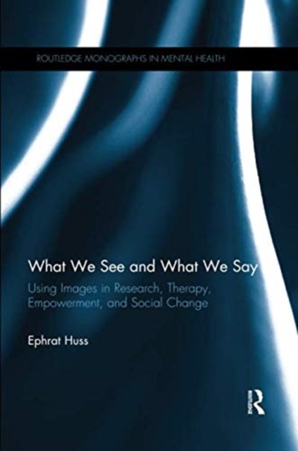 What We See and What We Say : Using Images in Research, Therapy, Empowerment, and Social Change, Paperback / softback Book