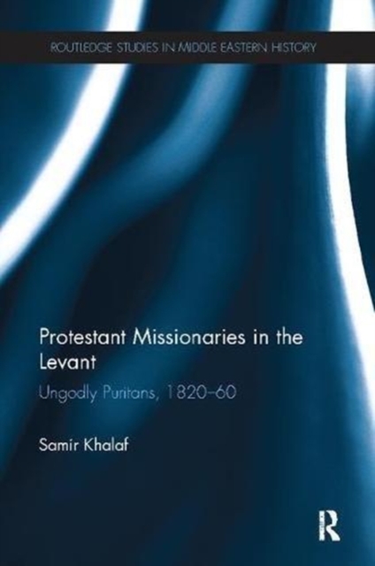 Protestant Missionaries in the Levant : Ungodly Puritans, 1820-1860, Paperback / softback Book
