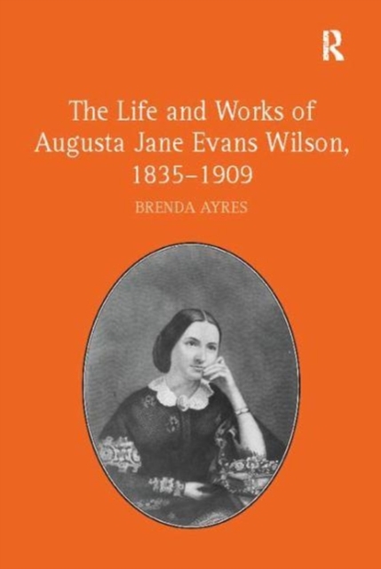 The Life and Works of Augusta Jane Evans Wilson, 1835-1909, Paperback / softback Book