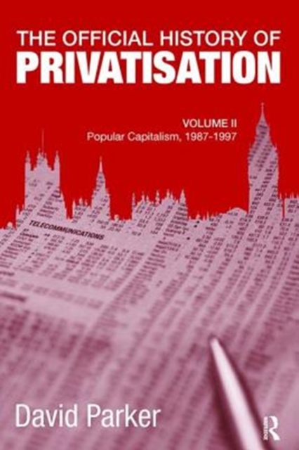 The Official History of Privatisation, Vol. II : Popular Capitalism, 1987-97, Paperback / softback Book