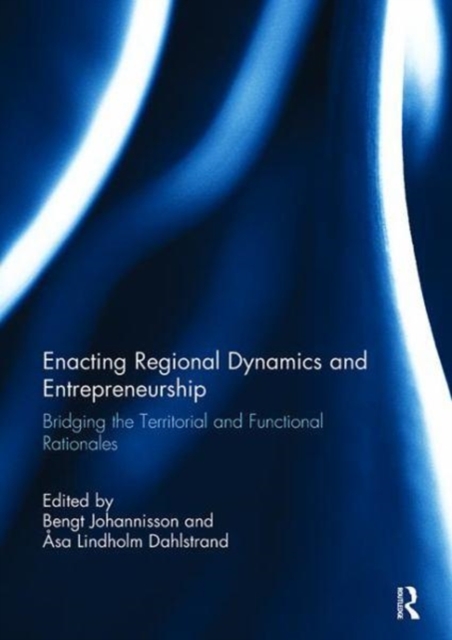 Enacting Regional Dynamics and Entrepreneurship : Bridging the Territorial and Functional Rationales, Paperback / softback Book