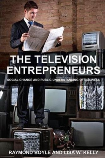 The Television Entrepreneurs : Social Change and Public Understanding of Business, Paperback / softback Book