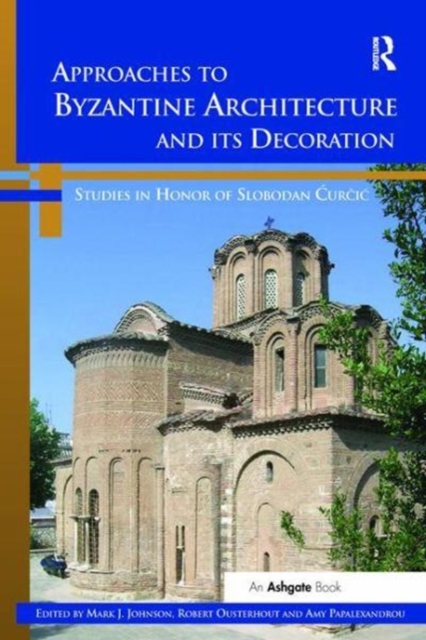Approaches to Byzantine Architecture and its Decoration : Studies in Honor of Slobodan Curcic, Paperback / softback Book