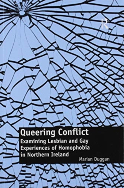 Queering Conflict : Examining Lesbian and Gay Experiences of Homophobia in Northern Ireland, Paperback / softback Book