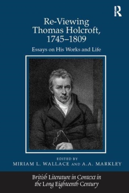Re-Viewing Thomas Holcroft, 1745-1809 : Essays on His Works and Life, Paperback / softback Book