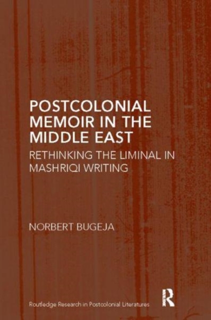 Postcolonial Memoir in the Middle East : Rethinking the Liminal in Mashriqi Writing, Paperback / softback Book