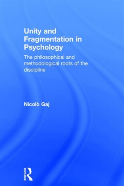 Unity and Fragmentation in Psychology : The Philosophical and Methodological Roots of the Discipline, Hardback Book