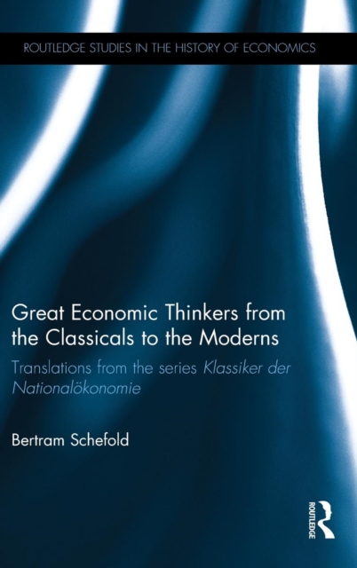 Great Economic Thinkers from the Classicals to the Moderns : Translations from the series Klassiker der Nationaloekonomie, Hardback Book