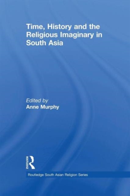 Time, History and the Religious Imaginary in South Asia, Paperback / softback Book