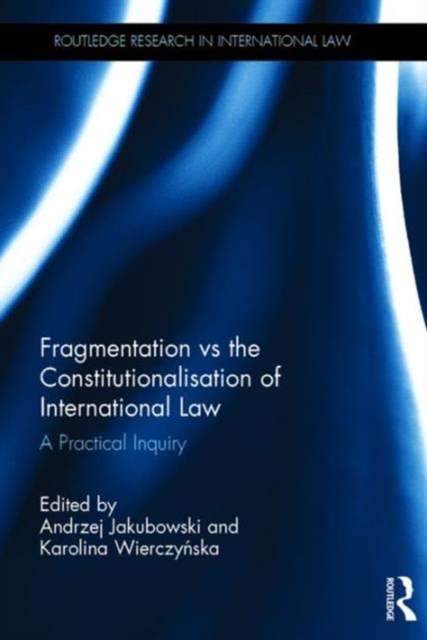 Fragmentation vs the Constitutionalisation of International Law : A Practical Inquiry, Hardback Book
