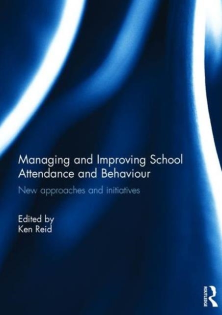 Managing and Improving School Attendance and Behaviour : New Approaches and Initiatives, Hardback Book