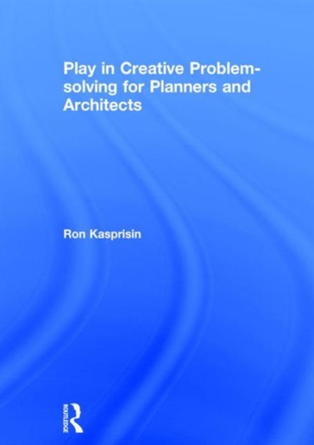 Play in Creative Problem-solving for Planners and Architects, Hardback Book
