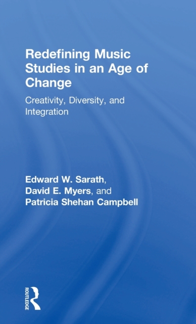 Redefining Music Studies in an Age of Change : Creativity, Diversity, and Integration, Hardback Book