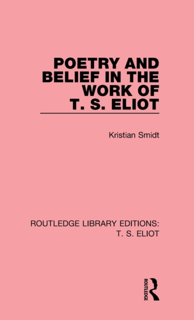 Poetry and Belief in the Work of T. S. Eliot, Hardback Book