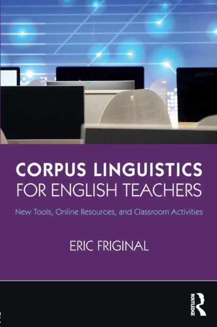 Corpus Linguistics for English Teachers : Tools, Online Resources, and Classroom Activities, Paperback / softback Book