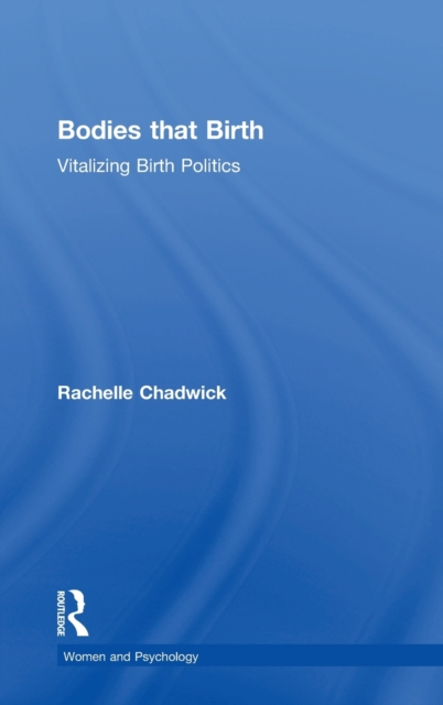 Bodies that Birth : Vitalizing Birth Politics, Hardback Book