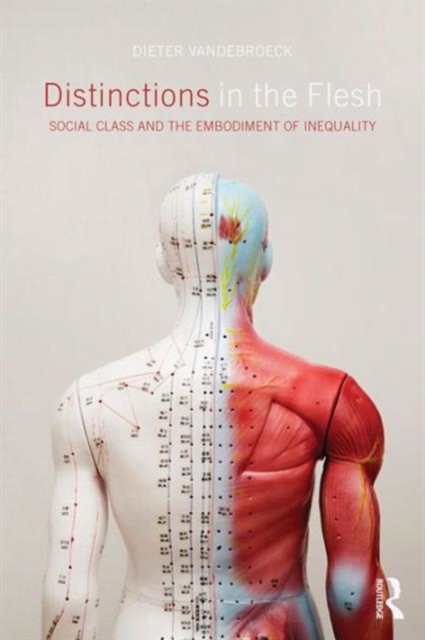Distinctions in the Flesh : Social Class and the Embodiment of Inequality, Hardback Book