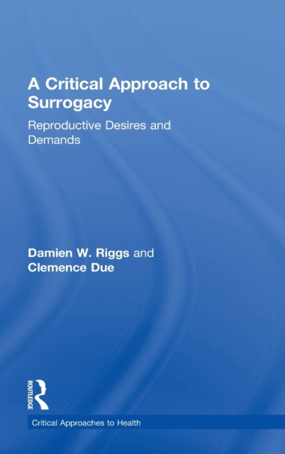 A Critical Approach to Surrogacy : Reproductive Desires and Demands, Hardback Book