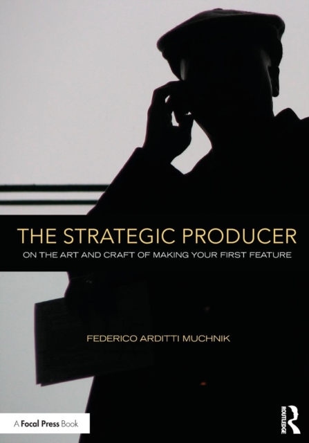 The Strategic Producer : On the Art and Craft of Making Your First Feature, Paperback / softback Book