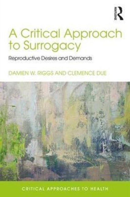 A Critical Approach to Surrogacy : Reproductive Desires and Demands, Paperback / softback Book