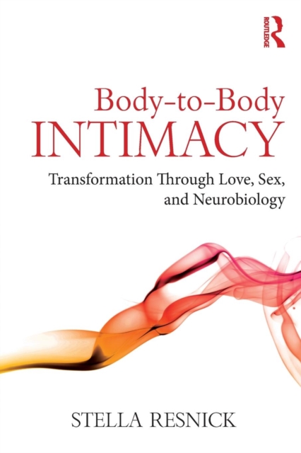 Body-to-Body Intimacy : Transformation Through Love, Sex, and Neurobiology, Paperback / softback Book