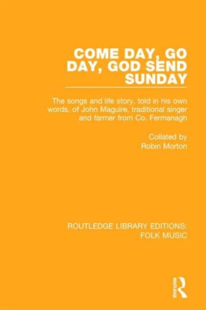 Come Day, Go Day, God Send Sunday : The songs and life story, told in his own words, of John Maguire, traditional singer and farmer from Co. Fermanagh., Hardback Book