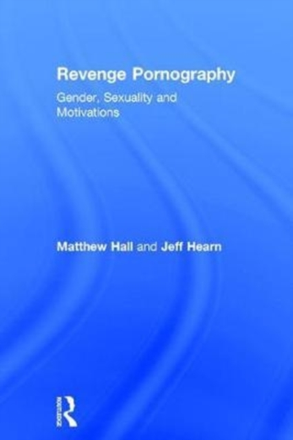 Revenge Pornography : Gender, Sexuality and Motivations, Hardback Book