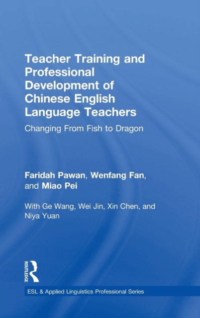 Teacher Training and Professional Development of Chinese English Language Teachers : Changing From Fish to Dragon, Hardback Book