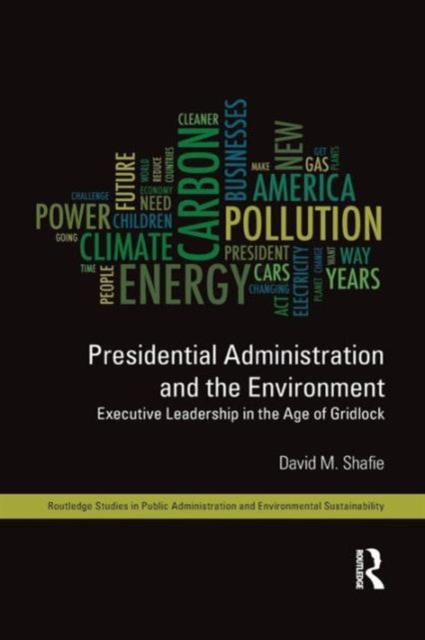 Presidential Administration and the Environment : Executive Leadership in the Age of Gridlock, Paperback / softback Book
