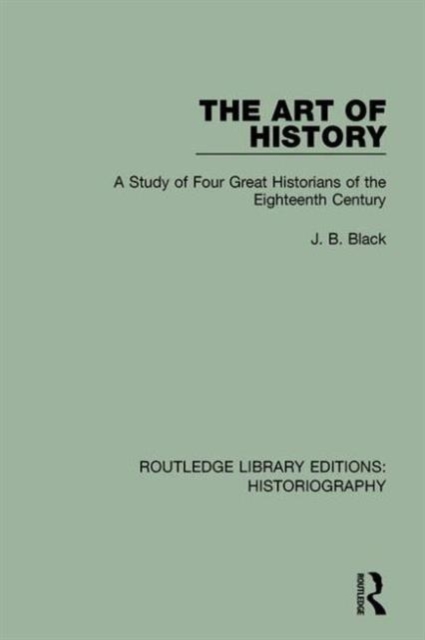 The Art of History : A Study of Four Great Historians of the Eighteenth Century, Hardback Book