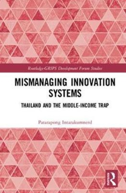 Mismanaging Innovation Systems : Thailand and the Middle-income Trap, Hardback Book