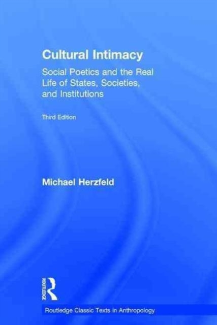 Cultural Intimacy : Social Poetics and the Real Life of States, Societies, and Institutions, Hardback Book