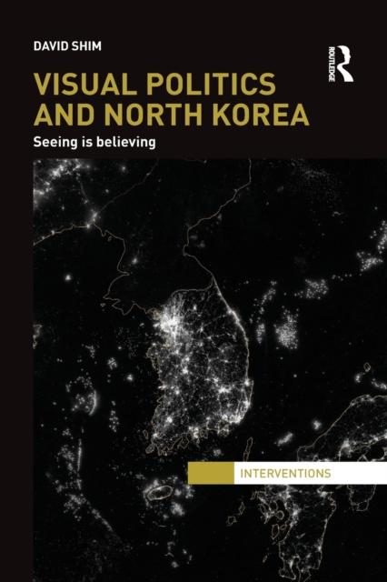 Visual Politics and North Korea : Seeing is Believing, Paperback / softback Book