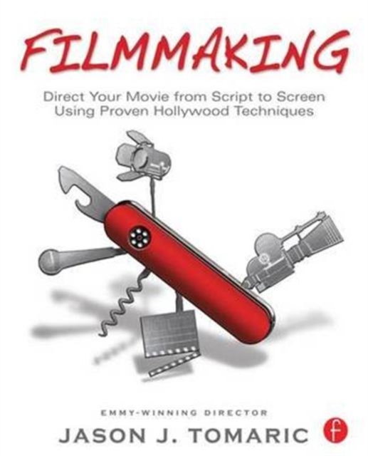 Filmmaking : Direct Your Movie from Script to Screen Using Proven Hollywood Techniques, Hardback Book