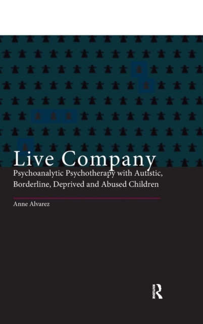 Live Company : Psychoanalytic Psychotherapy with Autistic, Borderline, Deprived and Abused Children, Hardback Book