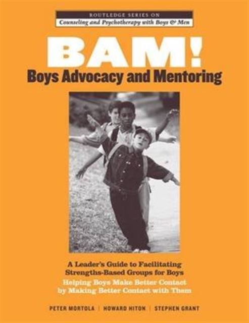 BAM! Boys Advocacy and Mentoring : A Leader’s Guide to Facilitating Strengths-Based Groups for Boys - Helping Boys Make Better Contact by Making Better Contact with Them, Hardback Book