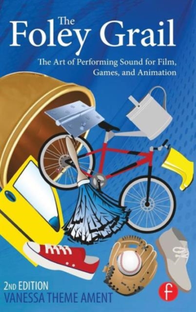 The Foley Grail : The Art of Performing Sound for Film, Games, and Animation, Hardback Book