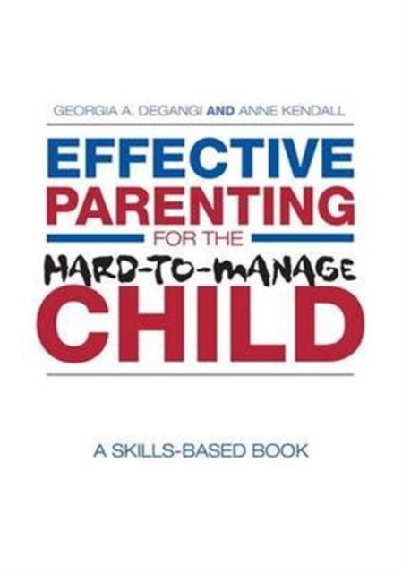 Effective Parenting for the Hard-to-Manage Child : A Skills-Based Book, Hardback Book