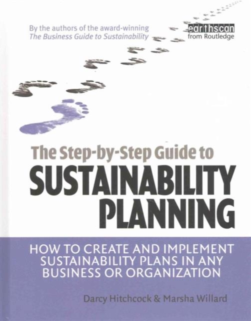 The Step-by-Step Guide to Sustainability Planning : How to Create and Implement Sustainability Plans in Any Business or Organization, Hardback Book