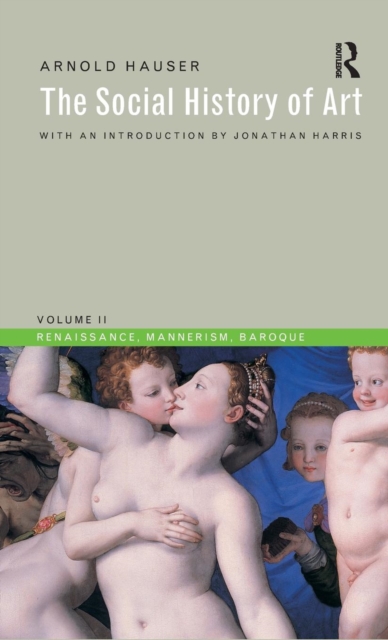 Social History of Art, Volume 2 : Renaissance, Mannerism, Baroque, Hardback Book