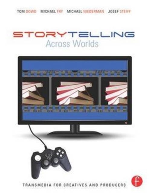 Storytelling Across Worlds: Transmedia for Creatives and Producers, Hardback Book