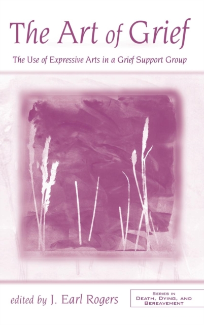 The Art of Grief : The Use of Expressive Arts in a Grief Support Group, Hardback Book