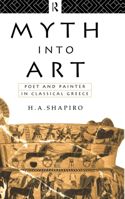 Myth Into Art : Poet and Painter in Classical Greece, Hardback Book