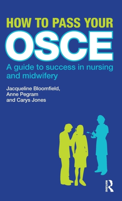 How to Pass Your OSCE : A Guide to Success in Nursing and Midwifery, Hardback Book